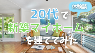 20代で新築マイホームを建ててみた